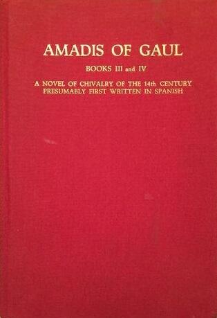Amadis of Gaul, Books III and IV: A Novel of Chivalry of the 14th Century Presumably First Written in Spanish