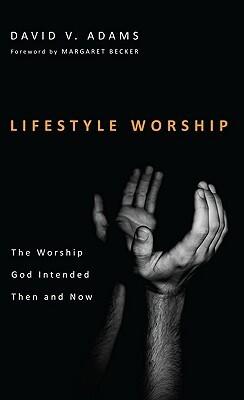Lifestyle Worship: The Worship God Intended Then and Now