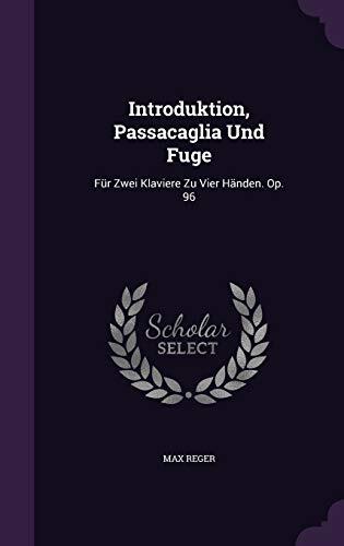 Introduktion, Passacaglia Und Fuge: Für Zwei Klaviere Zu Vier Händen. Op. 96
