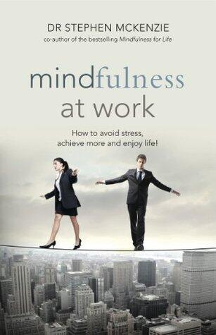 Mindfulness at Work: How to avoid stress, achieve more and enjoy life!