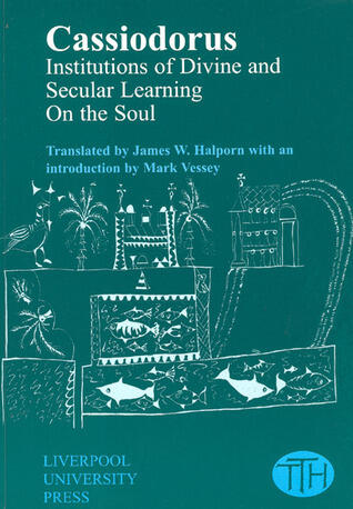 Cassiodorus: "Institutions of Divine and Secular Learning" and "On the Soul"