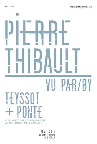 Pierre Thibault vu par/by Teyssot et/and Ponte ; L'architecture comme paysage/Architecture as Landscape