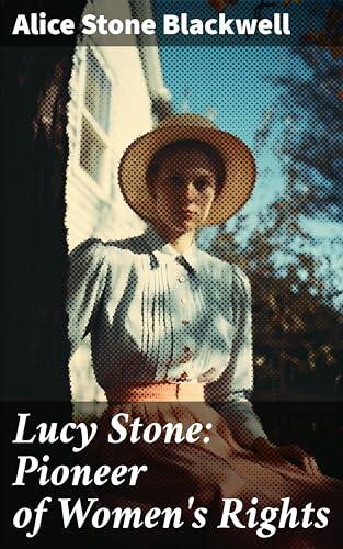 Lucy Stone: Pioneer of Women's Rights: Unveiling the Legacy of Women's Activism and Equality