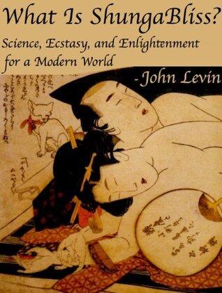 What Is ShungaBliss?: Science, Ecstasy, and Enlightenment for a Modern World