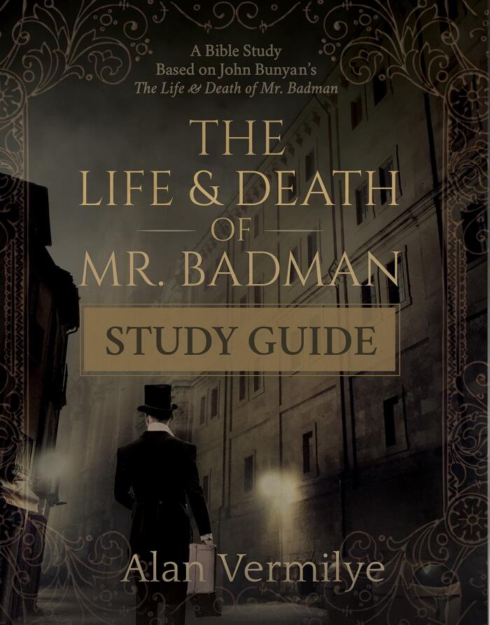 Study Guide: The Life and Death of Mr. Badman : A Bible Study Based on John Bunyan’s The Life and Death of Mr. Badman