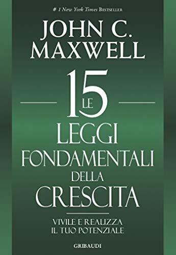 Le 15 leggi fondamentali della crescita: Vivile e realizza il tuo potenziale