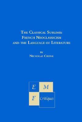 The Classical Sublime: French Neoclassicism and the Language of Literature
