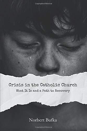 Crisis in the Catholic Church: What It Is and a Path to Recovery