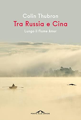 Tra Russia E Cina: Lungo Il Fiume Amur