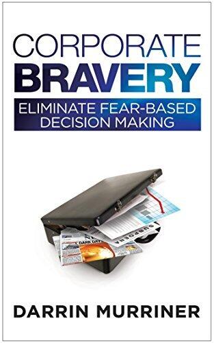 Corporate Bravery: Eliminate Fear-based Decision Making