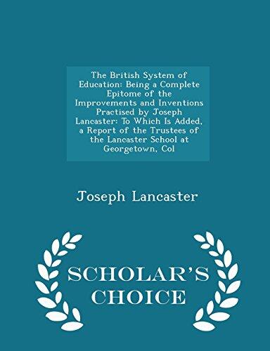 The British System of Education: Being a Complete Epitome of the Improvements and Inventions Practised by Joseph Lancaster: To Which Is Added, a ... at Georgetown, Col - Scholar's Choice Edition