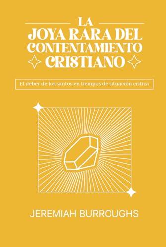 La Joya Rara del Contentamiento Cristiano: El deber de los santos en tiempos de situación crítica