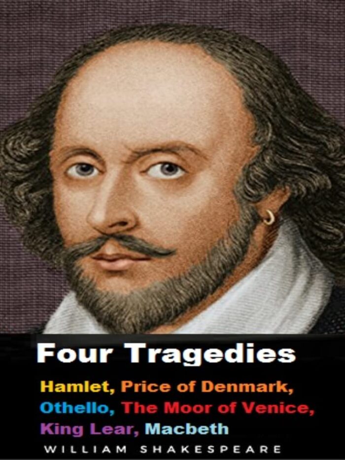 Four Tragedies: Hamlet,Prince of Denmark Othello,the moor of venice king Lear Macbeth
