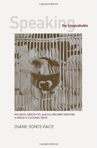Speaking the Unspeakable: Religion, Misogyny, and the Uncanny Mother in Freud's Cultural Texts