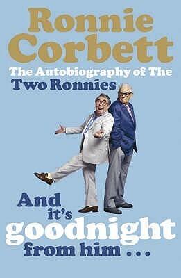 And It's Goodnight from Him: The Autobiography of the Two Ronnies