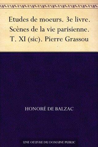 Etudes de moeurs. 3e livre. Scènes de la vie parisienne. T. XI (sic). Pierre Grassou