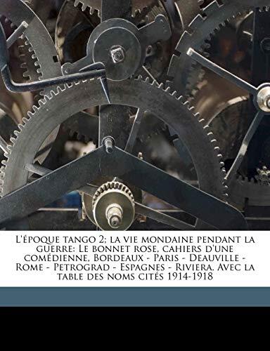 L'Époque Tango (Tome 2): La Vie Mondaine Pendant la Guerre: Le Bonnet Rose, Cahiers d'une Comédienne, Bordeaux - Paris - Deauville - Rome - Petrograd - Des Noms Cités 1914-1918