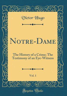Notre-Dame, Vol. 1: The History of a Crime; The Testimony of an Eye-Witness