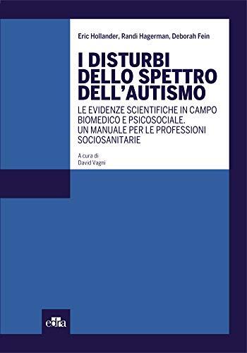 I disturbi dello spettro dell’autismo: Le evidenze scientifiche in campo biomedico e psicosociale. Un manuale per le professioni sociosanitarie