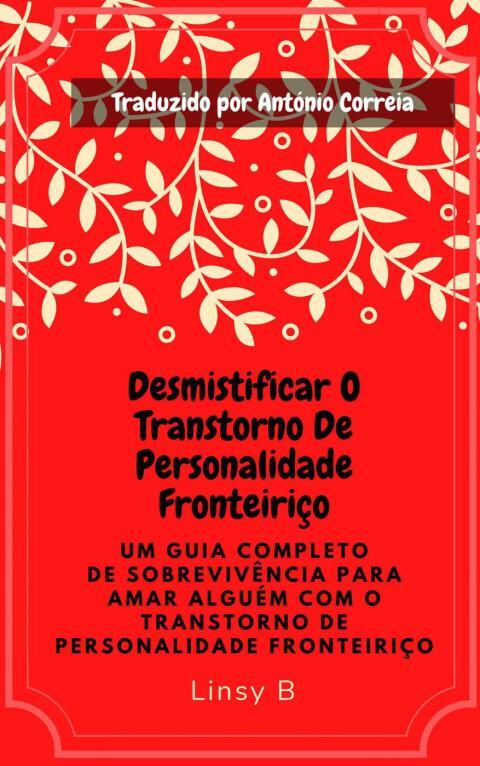 DESMISTIFICAR O TRANSTORNO DE PERSONALIDADE FRONTEIRIÇO: UM GUIA COMPLETO DE SOBREVIVÊNCIA PARA AMAR ALGUÉM COM O TRANSTORNO DE PERSONALIDADE FRONTEIRIÇO
