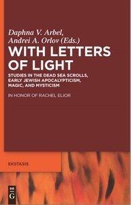 With Letters of Light: Studies in the Dead Sea Scrolls, Early Jewish Apocalypticism, Magic, and Mysticism, in Honor of Rachel Elior