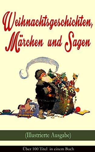 Weihnachtsgeschichten, Märchen und Sagen (Illustrierte Ausgabe) - Über 100 Titel in einem Buch: Das Geschenk der Weisen, Die Heilige Nacht, Sherlock ... Knecht Nikolaus und mehr