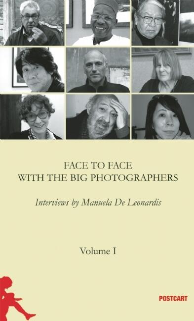 Face to Face with the Great Photographers: Interviews by Manuela De Leonardis Vol. 1