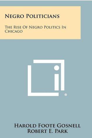 Negro Politicians: Rise of Negro Politics in Chicago