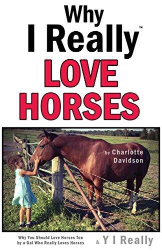Why I Really Love Horses: Why You Should Love Horses Too By A Gal Who Really Loves Horses