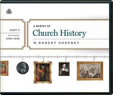 A Survey of Church History, Part 3 A.D. 1500-1620