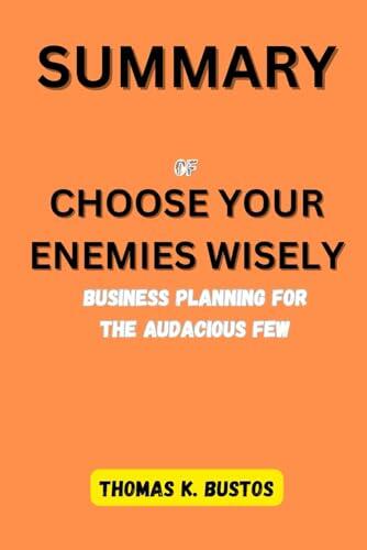 Summary of Choose Your Enemies Wisely: Business Planning for the Audacious Few