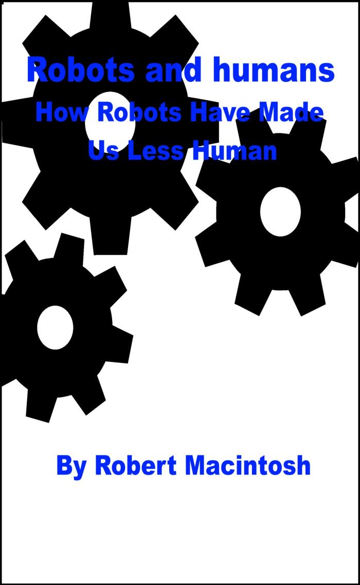 Robots And Humans: How Robots Have Made us less human.