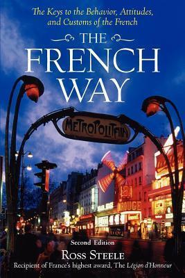 French Way: The Truth Behind the Behavior, Attitudes, and Customs