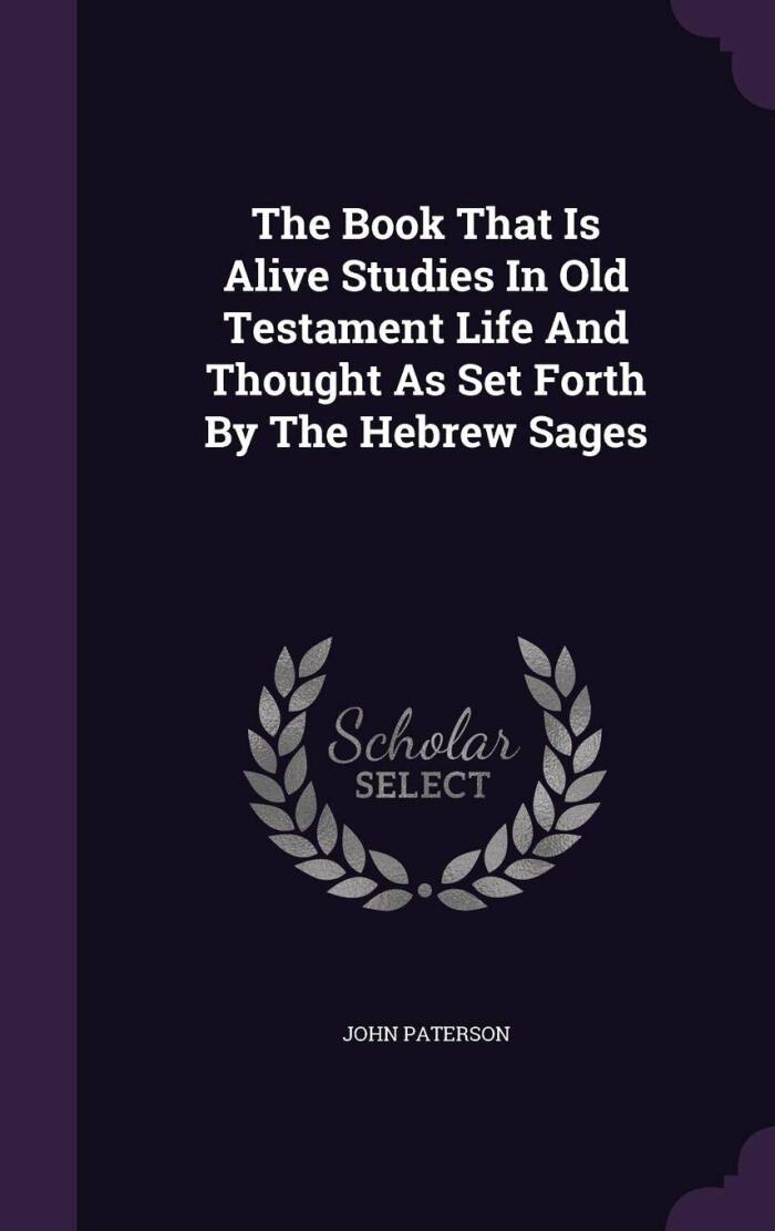 The Book That Is Alive Studies In Old Testament Life And Thought As Set Forth By The Hebrew Sages