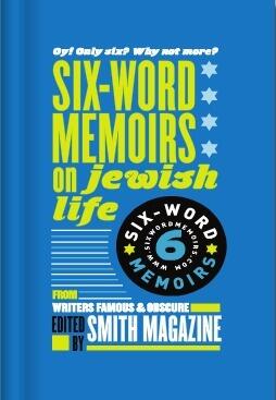 Oy! Only Six? Why Not More? Six-Word Memoirs on Jewish Life