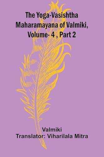 The Yoga-Vasishtha Maharamayana of Valmiki, Vol. 4, Part 2