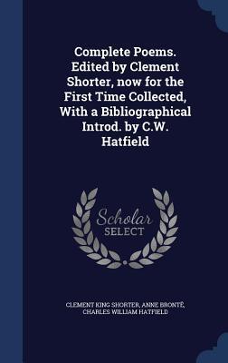 Complete Poems. Edited by Clement Shorter, now for the First Time Collected, With a Bibliographical Introd. by C.W. Hatfield