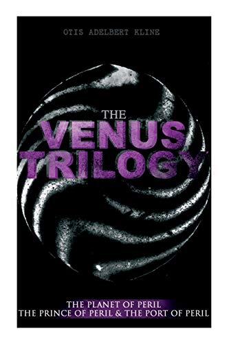 THE VENUS TRILOGY: The Planet of Peril, The Prince of Peril & The Port of Peril: Space Adventure Novels