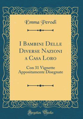 I Bambini Delle Diverse Nazioni a Casa Loro: Con 31 Vignette Appositamente Disegnate (Classic Reprint)