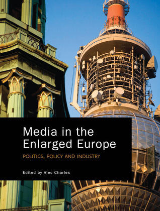 Media in the Enlarged Europe: Politics, Policy and Industry