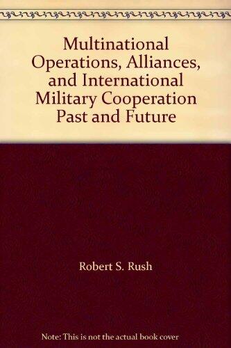 Multinational Operations, Alliances, and International Military Cooperation: Past and Future