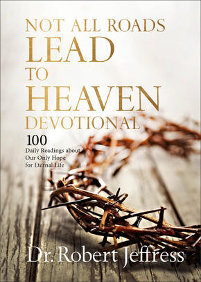 Not All Roads Lead to Heaven Devotional: 100 Daily Readings About Our Only Hope for Eternal Life