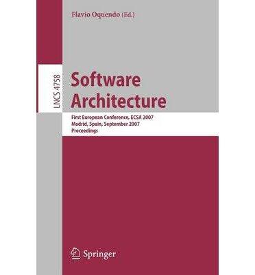 Software Architecture: First European Conference, ECSA 2007 Madrid, Spain, September 24-26, 2007 Proceedings
