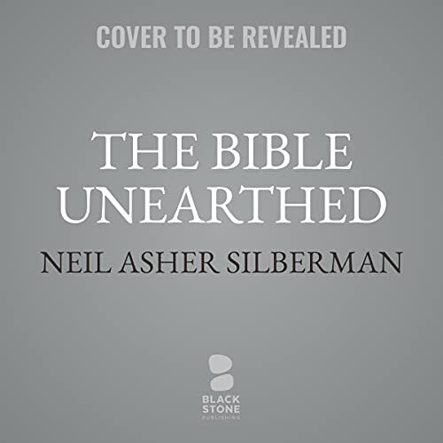 The Bible Unearthed: Archaeology's New Vision of Ancient Israel and the Origin of Its Sacred Texts