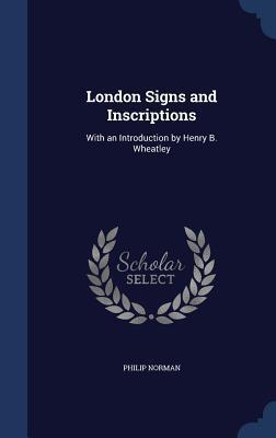 London Signs and Inscriptions: With an Introduction by Henry B. Wheatley