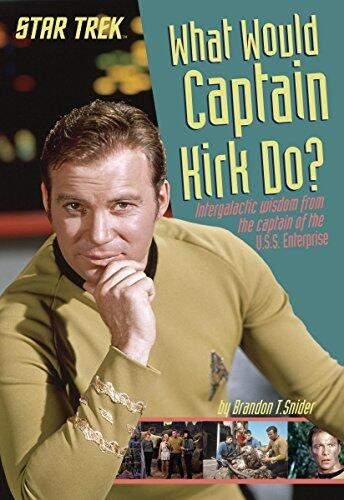 What Would Captain Kirk Do?: Intergalactic Wisdom from the Captain of the U.S.S. Enterprise
