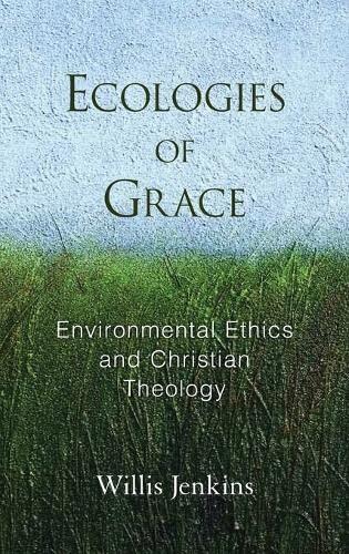 Ecologies of Grace: Environmental Ethics and Christian Theology