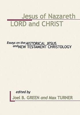 Jesus of Nazareth: Lord and Christ: Essays on the Historical Jesus and New Testament Christology