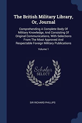 The British Military Library, Or, Journal: Comprehending A Complete Body Of Military Knowledge, And Consisting Of Original Communications, With ... Foreign Military Publications; Volume 1