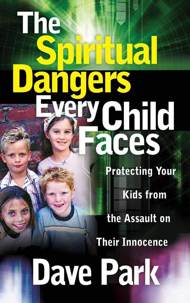 The Spiritual Dangers Every Child Faces: Protecting Your Kids from the Assault on Their Innocence